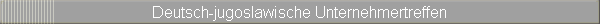 Deutsch-jugoslawische Unternehmertreffen