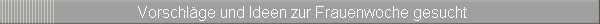Vorschlge und Ideen zur Frauenwoche gesucht