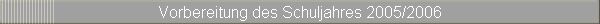 Vorbereitung des Schuljahres 2005/2006