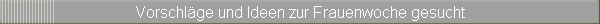 Vorschlge und Ideen zur Frauenwoche gesucht