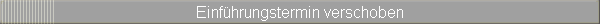 Einfhrungstermin verschoben